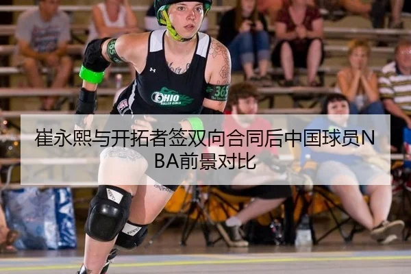 崔永熙与开拓者签双向合同后中国球员NBA前景对比